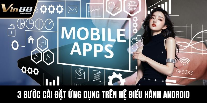 3 bước cài đặt ứng dụng trên hệ điều hành Android