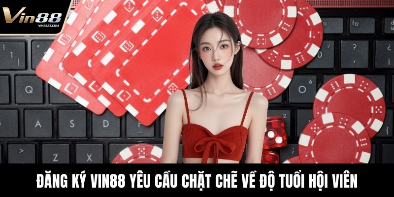 Đăng ký VIN88 yêu cầu chặt chẽ về độ tuổi hội viên