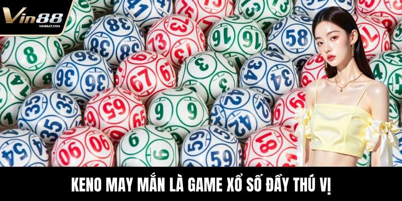Keno May Mắn là game xổ số đầy thú vị