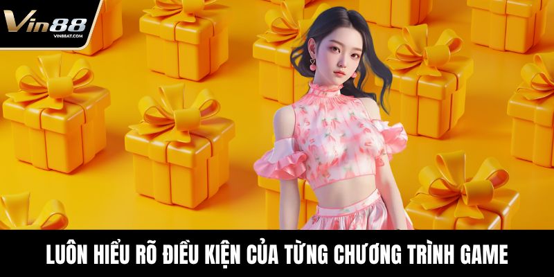 Luôn hiểu rõ điều kiện của từng chương trình game