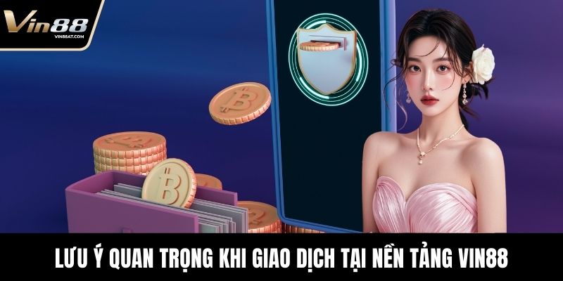Lưu ý quan trọng khi giao dịch tại nền tảng VIN88