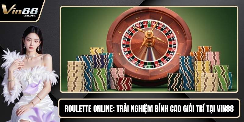 Roulette Online - Trải Nghiệm Đỉnh Cao Giải Trí Tại VIN88
