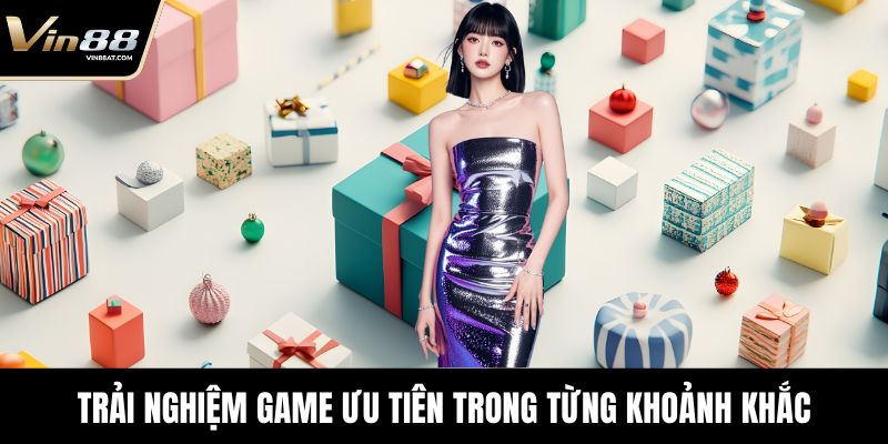 Trải nghiệm game ưu tiên trong từng khoảnh khắc