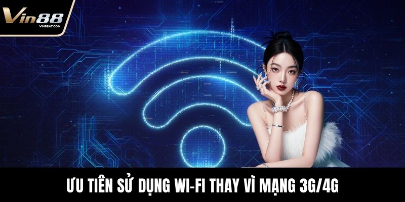 Ưu tiên sử dụng Wi-Fi thay vì mạng 3G/4G